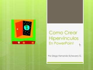 Como Crear Hipervínculos  En PowerPoint Por Diego Fernando Echeverry G. 