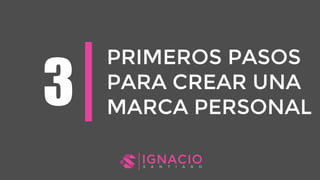 PRIMEROS PASOS
PARA CREAR UNA
MARCA PERSONAL
 