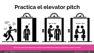 17Masterclass: Cómo crear una Marca Personal fuerte, visible y de éxito
Tienes que saber decir quién eres, explicar tu valor diferencial y dejar un contacto en 1 minuto o menos.
Practica el elevator pitch
 