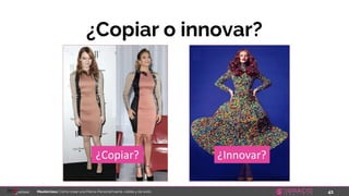 41Masterclass: Cómo crear una Marca Personal fuerte, visible y de éxito
¿Copiar o innovar?
¿Copiar? ¿Innovar?
 