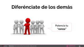 43Masterclass: Cómo crear una Marca Personal fuerte, visible y de éxito
Diferénciate de los demás
Potencia tu
“rareza”
 