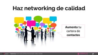 46Masterclass: Cómo crear una Marca Personal fuerte, visible y de éxito
Haz networking de calidad
Aumenta tu
cartera de
contactos
 