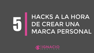 HACKS A LA HORA
DE CREAR UNA
MARCA PERSONAL
 