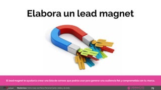 75Masterclass: Cómo crear una Marca Personal fuerte, visible y de éxito
Elabora un lead magnet
El lead magnet te ayudará a crear una lista de correos que podrás usar para generar una audiencia fiel y comprometida con tu marca.
 