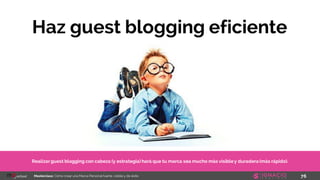 76Masterclass: Cómo crear una Marca Personal fuerte, visible y de éxito
Haz guest blogging eficiente
Realizarguest blogging con cabeza (y estrategia) hará que tu marca sea mucho más visibley duradera (más rápido).
 