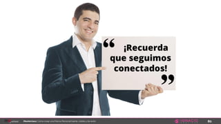 80Masterclass: Cómo crear una Marca Personal fuerte, visible y de éxito
¡Recuerda
que seguimos
conectados!
 