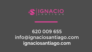 620 009 655
info@ignaciosantiago.com
ignaciosantiago.com
 