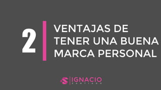 VENTAJAS DE
TENER UNA BUENA
MARCA PERSONAL
 