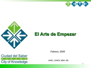 ARIEL JONES, MBA, MS Febrero, 2009 El Arte de Empezar  