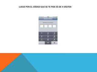 LUEGO PON EL CÓDIGO QUE SE TE PIDE ES DE 4 DÍGITOS
 