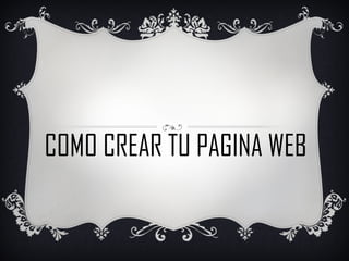 COMO CREAR TU PAGINA WEB
 
