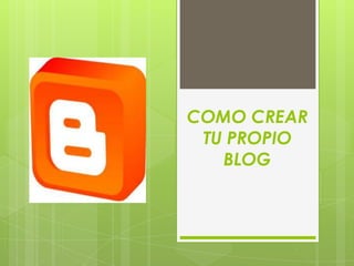 COMO CREAR
 TU PROPIO
   BLOG
 