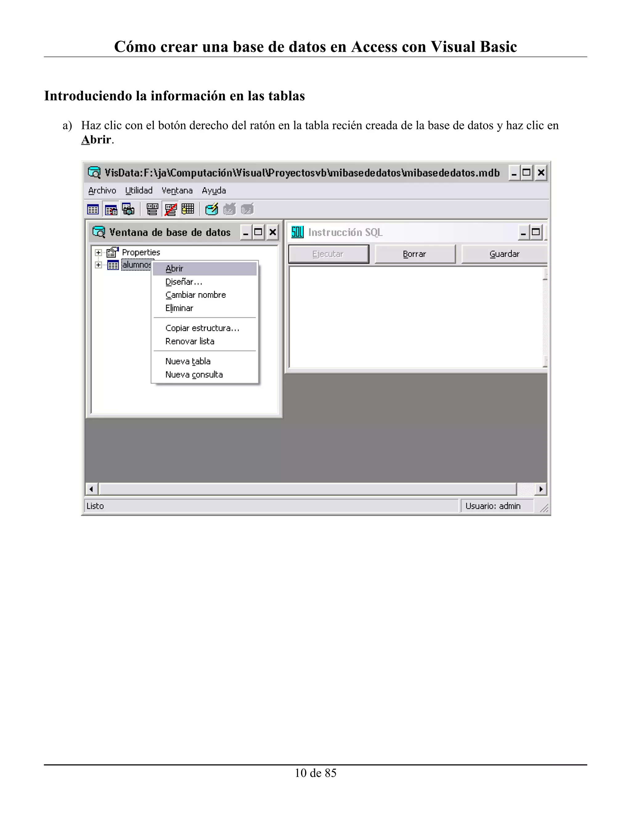 Cómo crear una base de datos en Access con Visual Basic

Introduciendo la información en las tablas

  a) Haz clic con el botón derecho del ratón en la tabla recién creada de la base de datos y haz clic en
     Abrir.




                                                 10 de 85
 