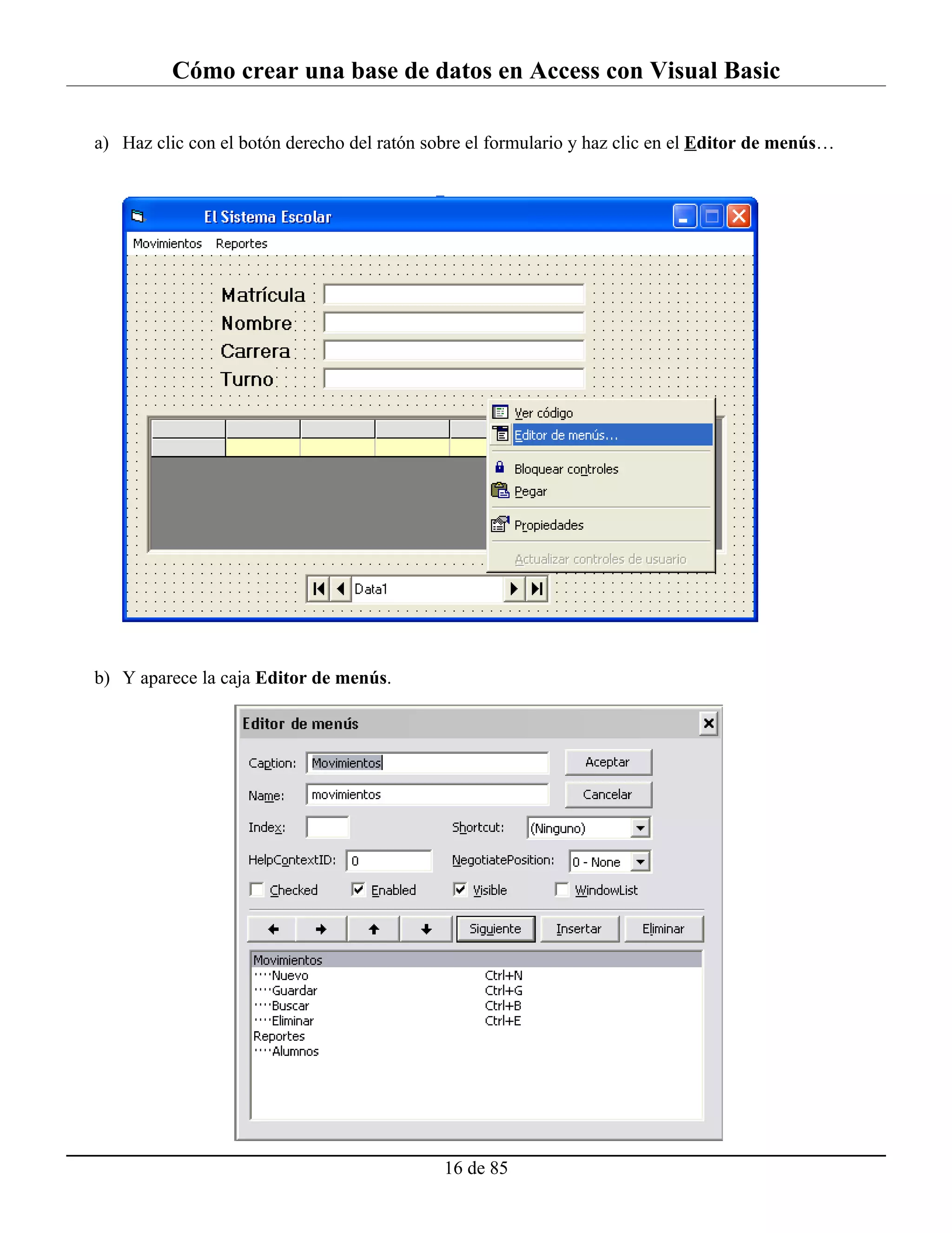 Cómo crear una base de datos en Access con Visual Basic

a) Haz clic con el botón derecho del ratón sobre el formulario y haz clic en el Editor de menús…




b) Y aparece la caja Editor de menús.




                                             16 de 85
 