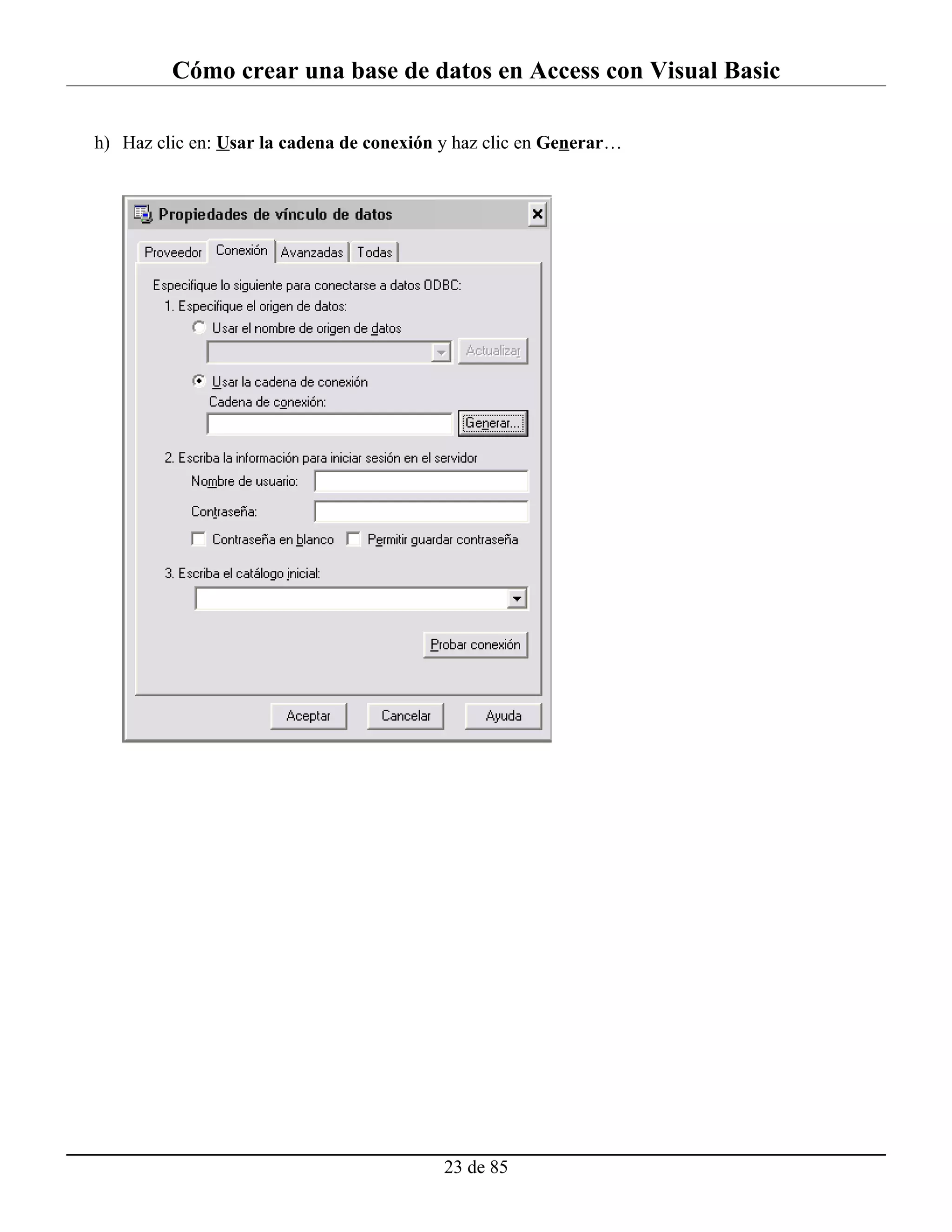 Cómo crear una base de datos en Access con Visual Basic

h) Haz clic en: Usar la cadena de conexión y haz clic en Generar…




                                           23 de 85
 