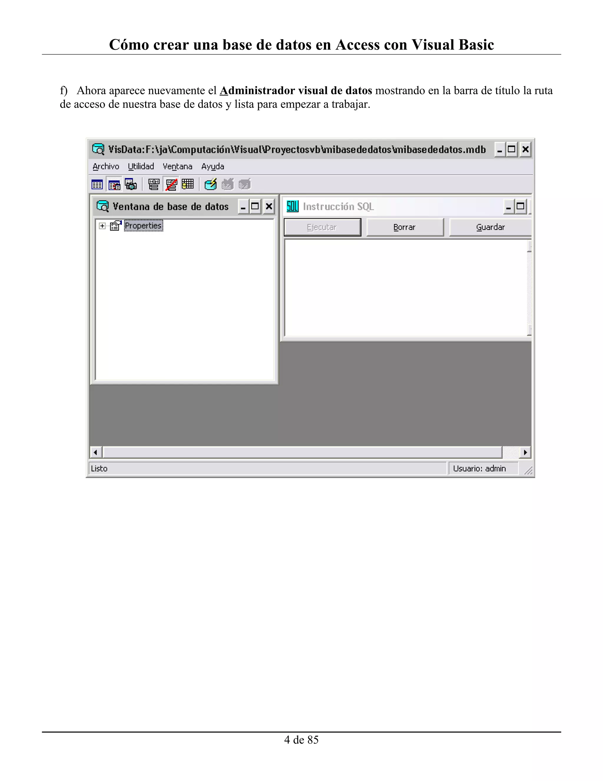 Cómo crear una base de datos en Access con Visual Basic

f) Ahora aparece nuevamente el Administrador visual de datos mostrando en la barra de título la ruta
de acceso de nuestra base de datos y lista para empezar a trabajar.




                                             4 de 85
 