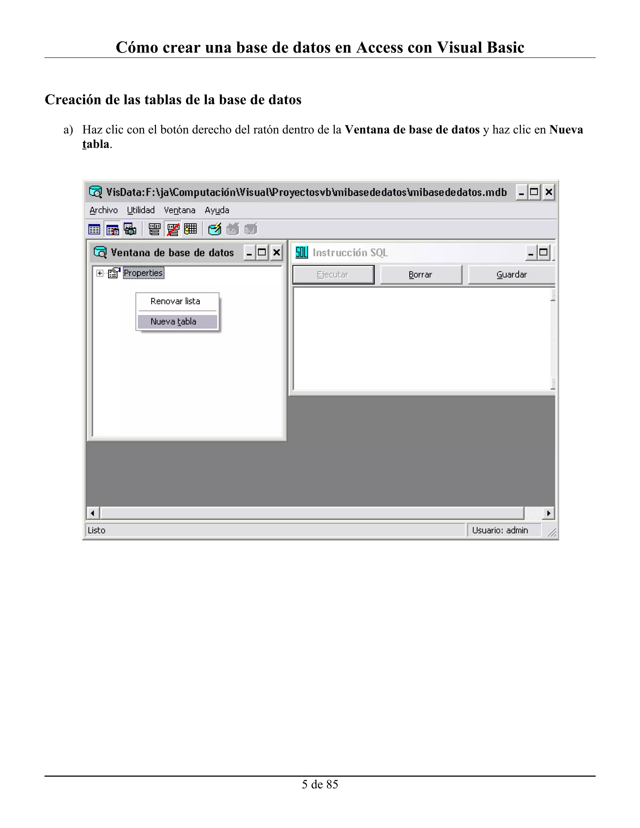 Cómo crear una base de datos en Access con Visual Basic


Creación de las tablas de la base de datos

   a) Haz clic con el botón derecho del ratón dentro de la Ventana de base de datos y haz clic en Nueva
      tabla.




                                                5 de 85
 