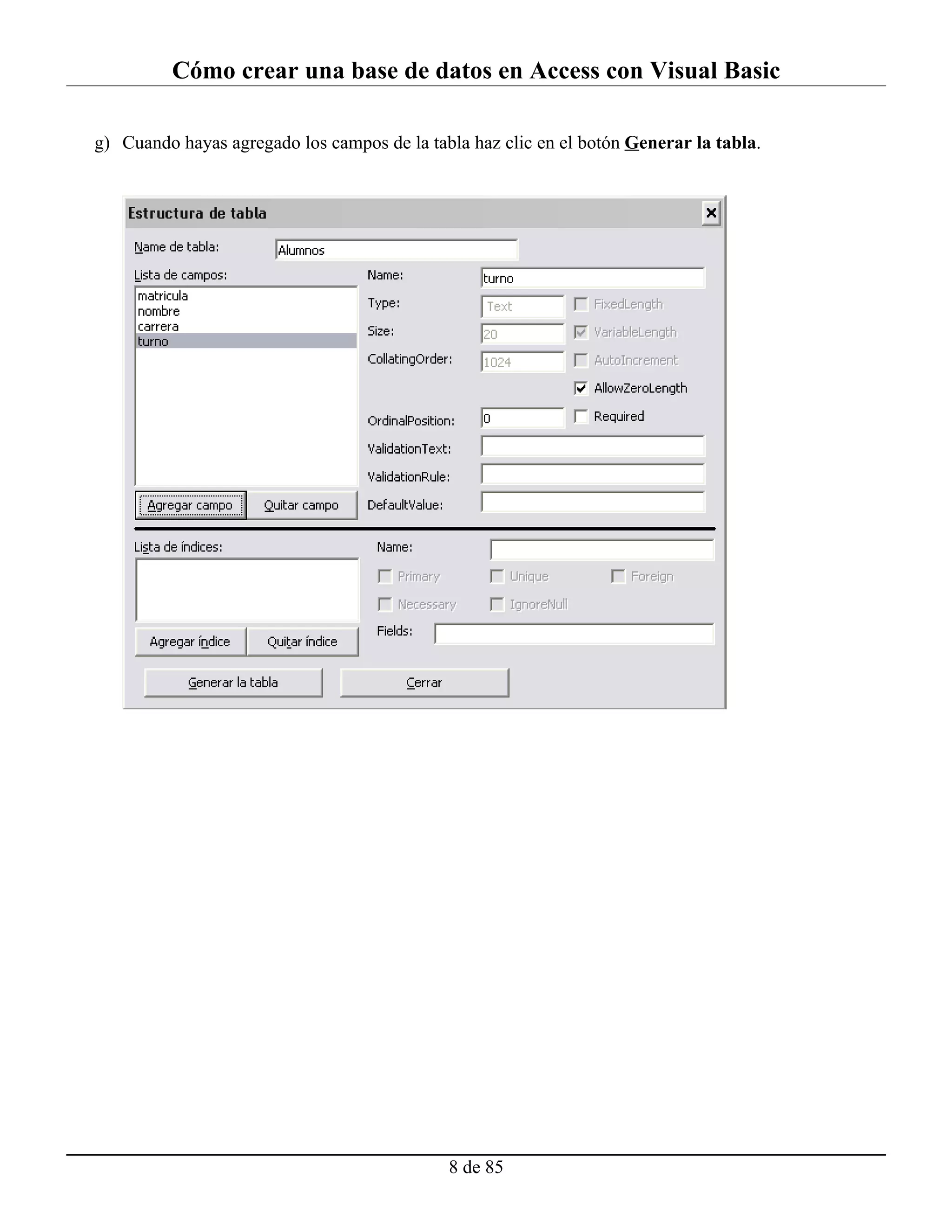 Cómo crear una base de datos en Access con Visual Basic

g) Cuando hayas agregado los campos de la tabla haz clic en el botón Generar la tabla.




                                             8 de 85
 