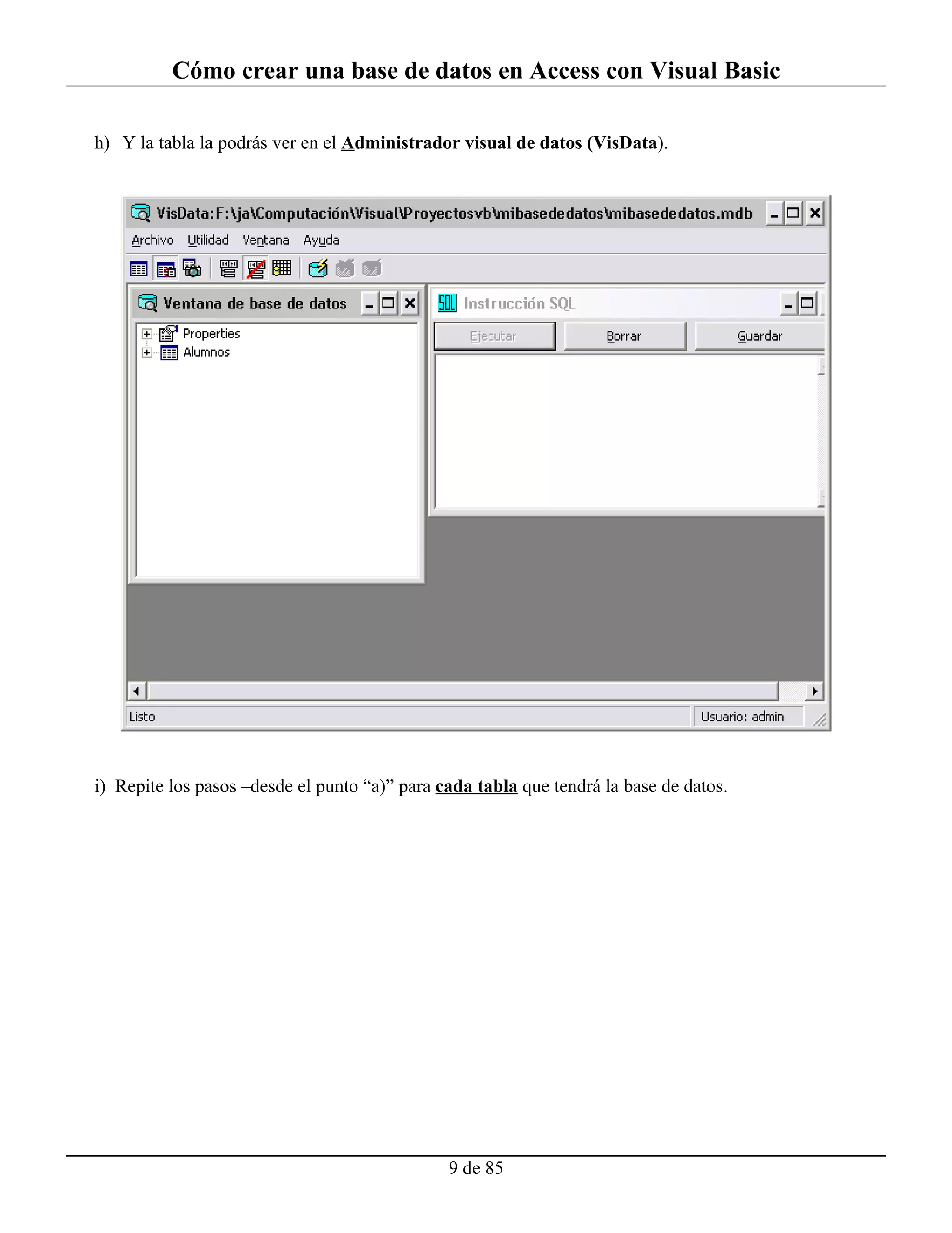 Cómo crear una base de datos en Access con Visual Basic

h) Y la tabla la podrás ver en el Administrador visual de datos (VisData).




i) Repite los pasos –desde el punto “a)” para cada tabla que tendrá la base de datos.




                                               9 de 85
 