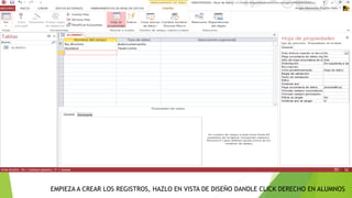 STA
EMPIEZA A CREAR LOS REGISTROS, HAZLO EN VISTA DE DISEÑO DANDLE CLICK DERECHO EN ALUMNOS
 