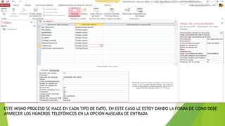 ESTE MISMO PROCESO SE HACE EN CADA TIPO DE DATO, EN ESTE CASO LE ESTOY DANDO LA FORMA DE COMO DEBE
APARECER LOS NÚMEROS TELEFÓNICOS EN LA OPCIÓN MASCARA DE ENTRADA
 