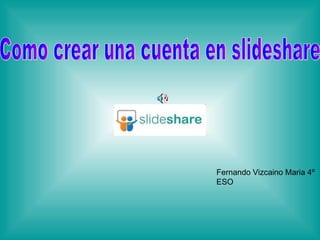 Como crear una cuenta en slideshare Fernando Vizcaino Maria 4º ESO 