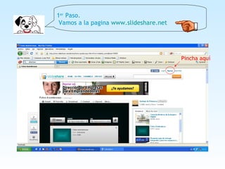 1 er  Paso.   Vamos a la pagina   www.slideshare.net   Pincha aquí 