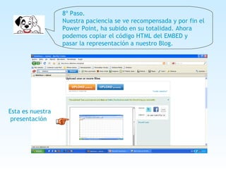 8º Paso. Nuestra paciencia se ve recompensada y por fin el Power Point, ha subido en su totalidad. Ahora podemos copiar el código HTML del EMBED y pasar la representación a nuestro Blog.  Esta es nuestra presentación 