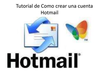 Tutorial de Como crear una cuenta
            Hotmail
 