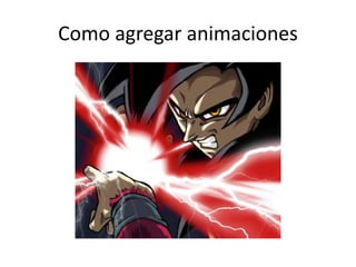 Como agregar animaciones
 
