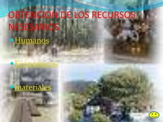 OBTENCION DE LOS RECURSOS
NESESARIOS
Humanos
Económicos
materiales
 