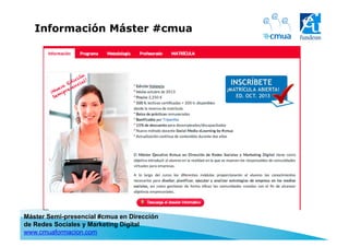 Información Máster #cmua
Máster Semi-presencial #cmua en Dirección
de Redes Sociales y Marketing Digital
www.cmuaformacion...