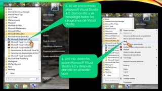 5. Al ver encontrado
Microsoft Visual Studio
6.0; damos clic y se
despliega todos los
programas de Visual
Studio
6. Dar clic derecho
sobre Microsoft Visual
Studio 6.0 y después
dar clic en el botón
abrir
 