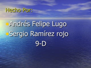 Hecho Por: Andrés Felipe Lugo Sergio Ramírez rojo 9-D 