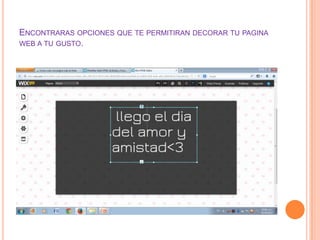 ENCONTRARAS OPCIONES QUE TE PERMITIRAN DECORAR TU PAGINA
WEB A TU GUSTO.
 