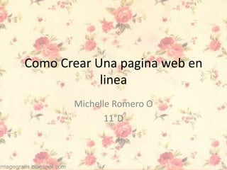 Como Crear Una pagina web en
linea
Michelle Romero O
11°D
 