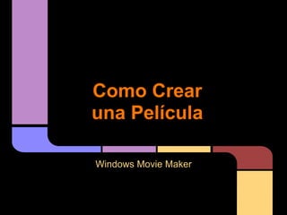 COMO CREAR UNA PELÍCULA
COMO CREAR UNA PELÍCULA
Como Crear
una Película
Windows Movie Maker
 