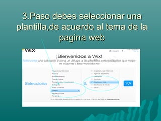 3.Paso debes seleccionar una3.Paso debes seleccionar una
plantilla,de acuerdo al tema de laplantilla,de acuerdo al tema de la
pagina webpagina web
 
