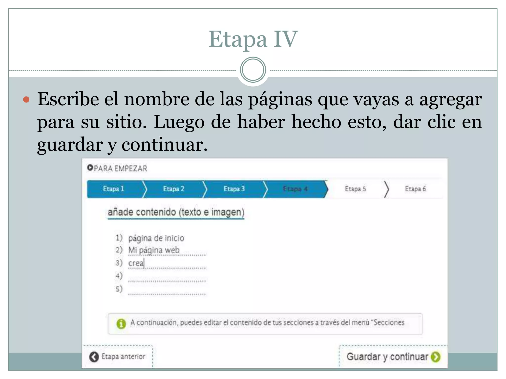 Etapa IV
 Escribe el nombre de las páginas que vayas a agregar
para su sitio. Luego de haber hecho esto, dar clic en
guardar y continuar.
 