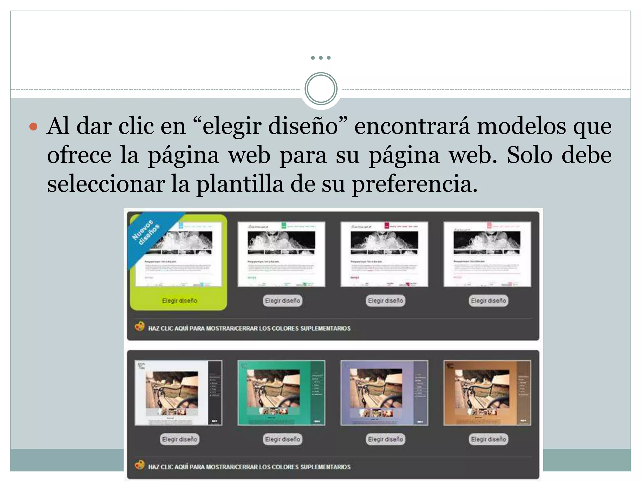 …
 Al dar clic en “elegir diseño” encontrará modelos que
ofrece la página web para su página web. Solo debe
seleccionar la plantilla de su preferencia.
 