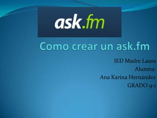IED Madre Laura
             Alumna:
Ana Karina Hernández
          GRADO 9-1
 