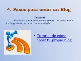 4. Pasos para crear un Blog
                        Tutorial
       Podemos tener una visión global de cómo crear
un blog viendo el vídeo de más abajo.




                     • Tutorial de cómo
                       crear tu propio blog
 