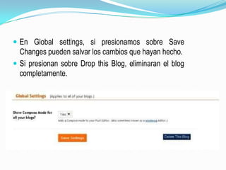 En Global settings, si presionamos sobre Save Changes pueden salvar los cambios que hayan hecho.Si presionan sobre Drop this Blog, eliminaran el blog completamente.