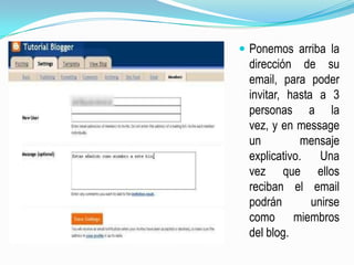 Ponemos arriba la dirección de su email, para poder invitar, hasta a 3 personas a la vez, y en message un mensaje explicativo. Una vez que ellos reciban el email podrán unirse como miembros del blog.