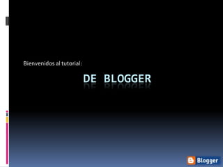 Bienvenidos al tutorial: De Blogger 