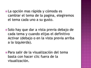 La opción mas rápida y cómoda es cambiar el tema de la pagina, elegiremos el tema cada uno a su gusto. Solo hay que dar a vista previa debajo de cada tema y cuando elijas el definitivo Activar (debajo o en la vista previa arriba a la izquierda). Para salir de la visualización del tema basta con hacer clic fuera de la visualización.