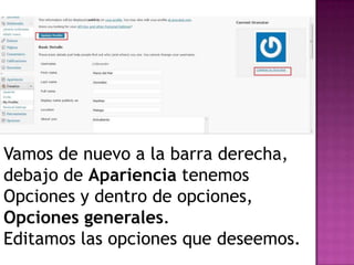 Vamos de nuevo a la barra derecha, debajo de Apariencia tenemos Opciones y dentro de opciones, Opciones generales.Editamos las opciones que deseemos.