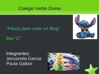 'u Colegio Verbo Divino “ Pasos para crear un Blog” 9no “C” Integrantes: Jeovanela Garcia Paula Gaibor 