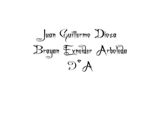 Juan Guillermo Diosa
Brayan Exneider Arboleda
       9°A
 