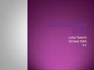 LUISA TAMAYO
TATIANA TORO
          9-F
 